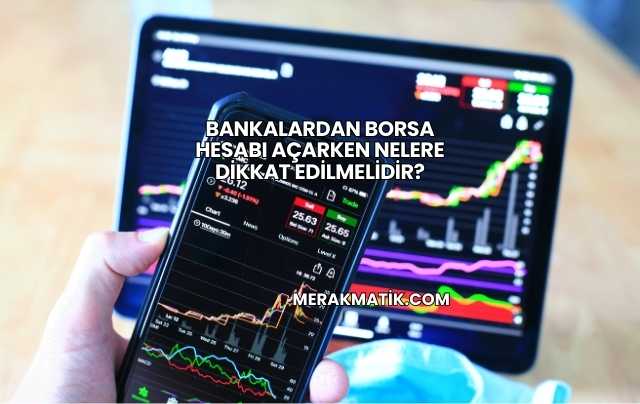 Bankalardan Borsa Hesabı Açarken Nelere Dikkat Edilmelidir?