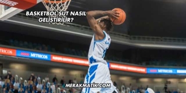 Basketbol Şut Nasıl Geliştirilir?