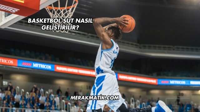 Basketbol Şut Nasıl Geliştirilir?
