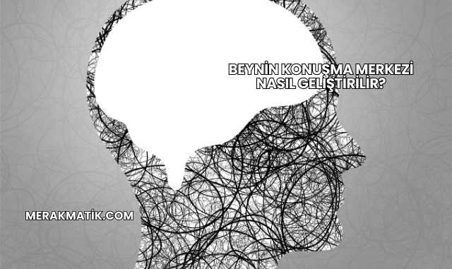 Beynin Konuşma Merkezi Nasıl Geliştirilir?