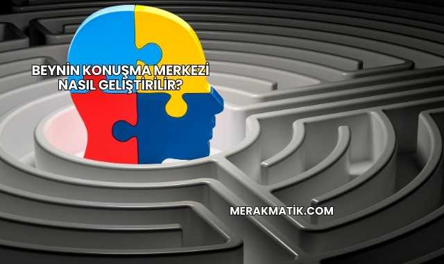 Beynin Konuşma Merkezi Nasıl Geliştirilir?