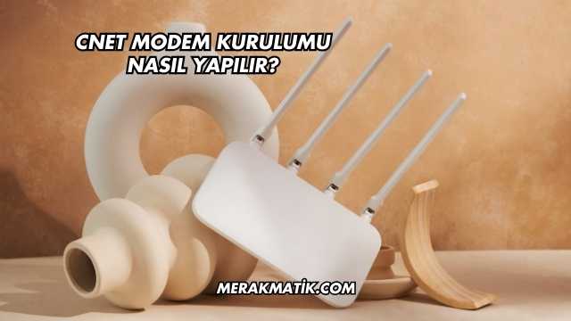 Cnet Modem Kurulumu Nasıl Yapılır?