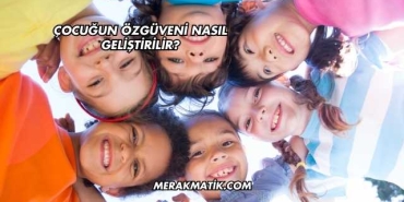 Çocuğun Özgüveni Nasıl Geliştirilir?