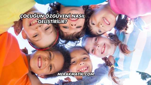 Çocuğun Özgüveni Nasıl Geliştirilir?