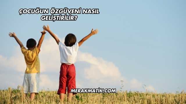 Çocuğun Özgüveni Nasıl Geliştirilir?