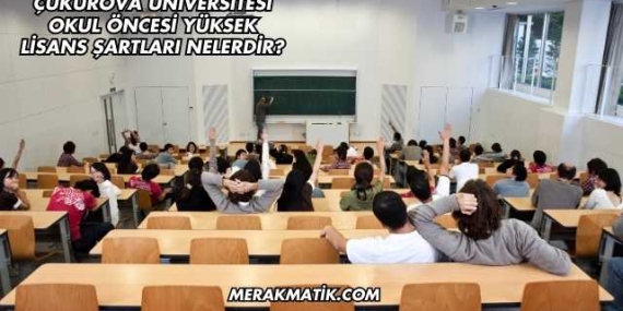 Çukurova Üniversitesi Okul Öncesi Yüksek Lisans Şartları Nelerdir?