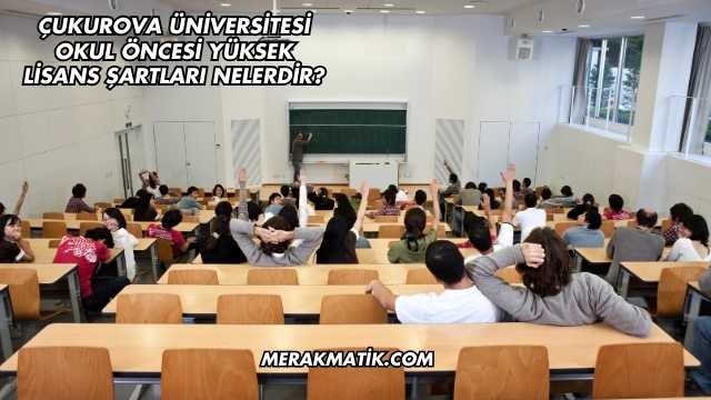 Çukurova Üniversitesi Okul Öncesi Yüksek Lisans Şartları Nelerdir?