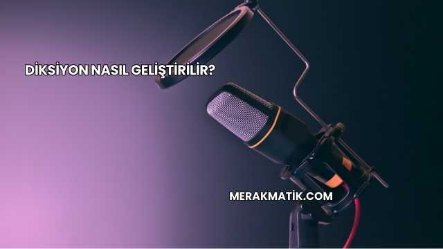 Diksiyon Nasıl Geliştirilir?
