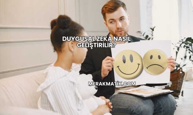 Duygusal Zeka Nasıl Geliştirilir?