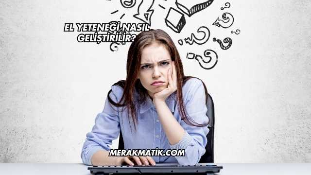 El Yeteneği Nasıl Geliştirilir?