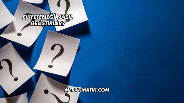 El Yeteneği Nasıl Geliştirilir?