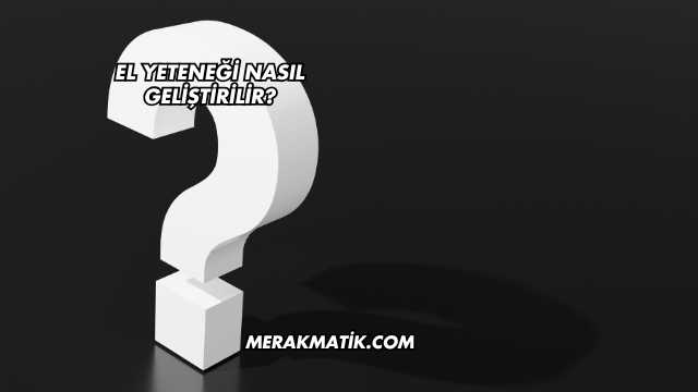 El Yeteneği Nasıl Geliştirilir?