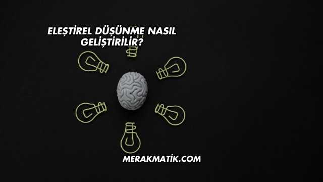 Eleştirel Düşünme Nasıl Geliştirilir?