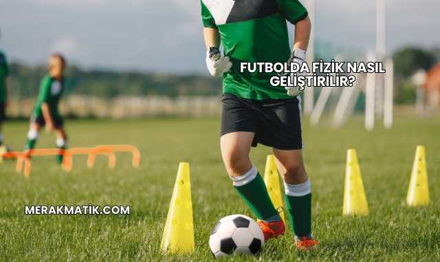 Futbolda Fizik Nasıl Geliştirilir?