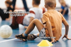 Futbolda Fizik Nasıl Geliştirilir?