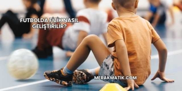 Futbolda Fizik Nasıl Geliştirilir?