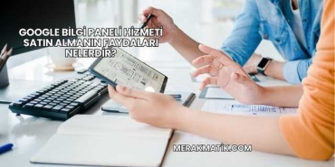 Google Bilgi Paneli Hizmeti Satın Almanın Faydaları Nelerdir?