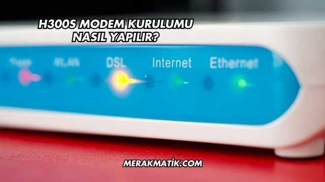 H300s Modem Kurulumu Nasıl Yapılır?