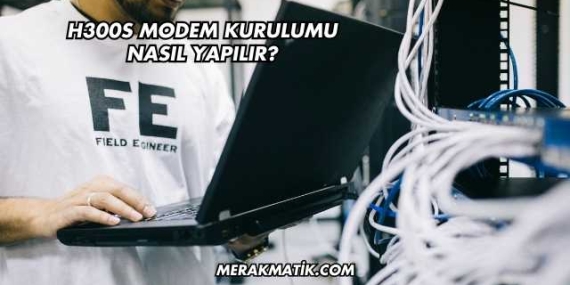 H300s Modem Kurulumu Nasıl Yapılır?