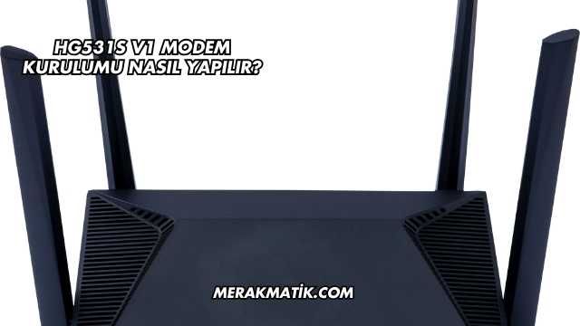 Hg531s V1 Modem Kurulumu Nasıl Yapılır?