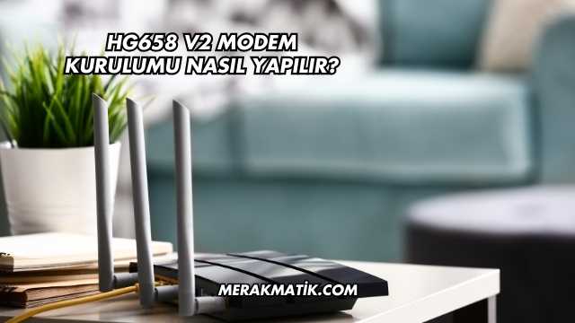 Hg658 V2 Modem Kurulumu Nasıl Yapılır?