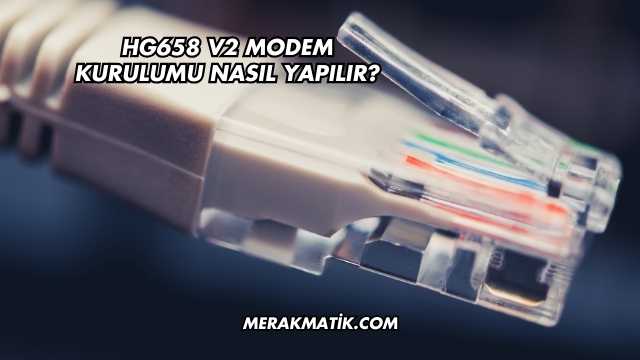 Hg658 V2 Modem Kurulumu Nasıl Yapılır?