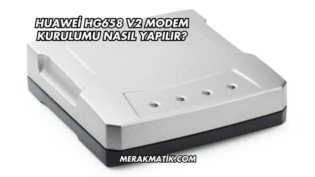 Huawei Hg658 V2 Modem Kurulumu Nasıl Yapılır?