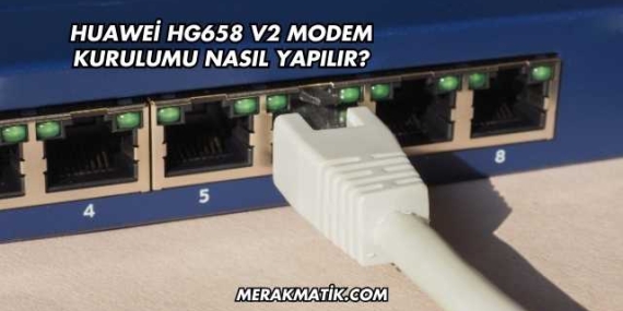 Huawei Hg658 V2 Modem Kurulumu Nasıl Yapılır?