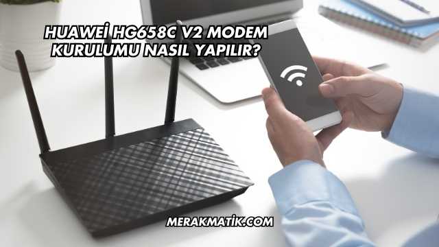 Huawei Hg658c V2 Modem Kurulumu Nasıl Yapılır?