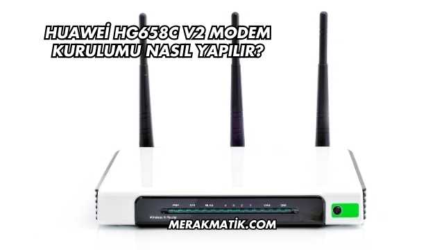 Huawei Hg658c V2 Modem Kurulumu Nasıl Yapılır?