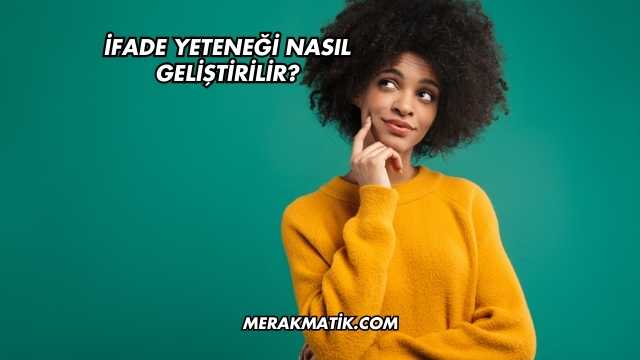 İfade Yeteneği Nasıl Geliştirilir?
