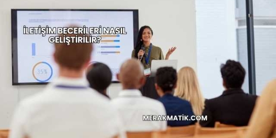 İletişim Becerileri Nasıl Geliştirilir?