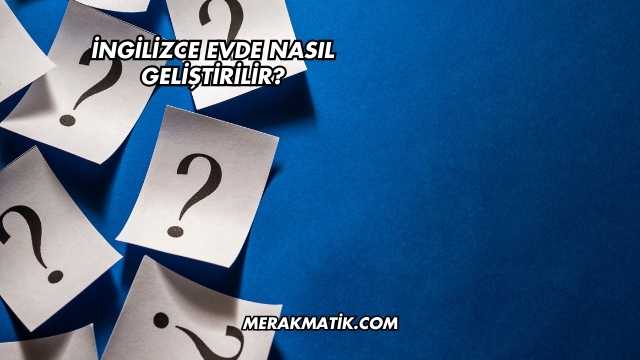 İngilizce Evde Nasıl Geliştirilir?