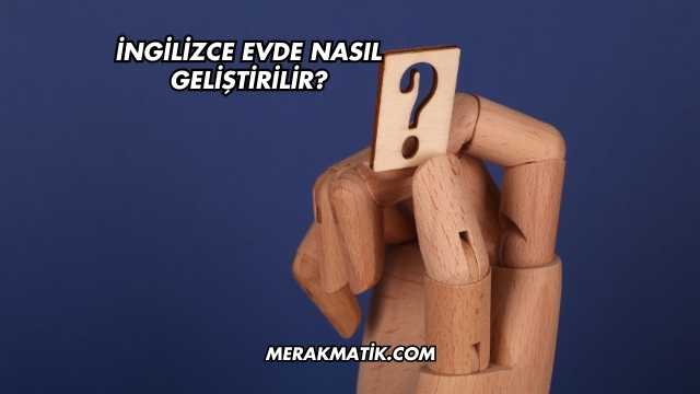 İngilizce Evde Nasıl Geliştirilir?