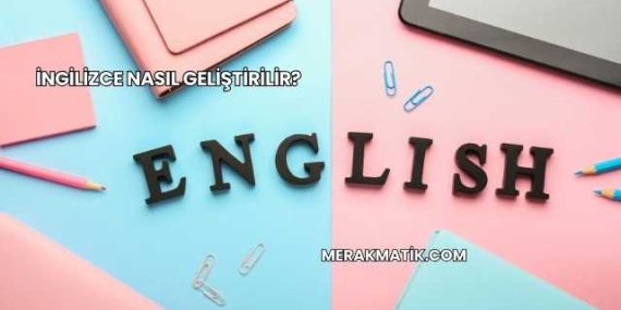 İngilizce Nasıl Geliştirilir?