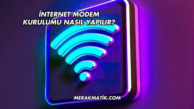 İnternet Modem Kurulumu Nasıl Yapılır?