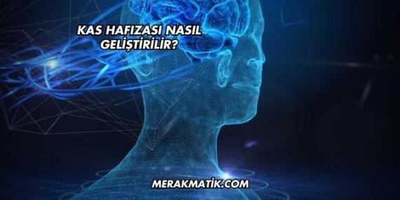 Kas Hafızası Nasıl Geliştirilir?