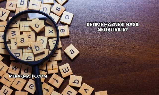 Kelime Haznesi Nasıl Geliştirilir?