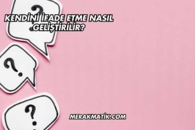 Kendini İfade Etme Nasıl Geliştirilir?