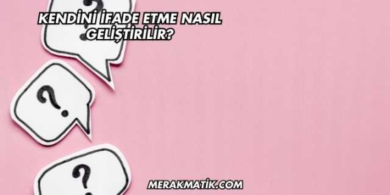 Kendini İfade Etme Nasıl Geliştirilir?