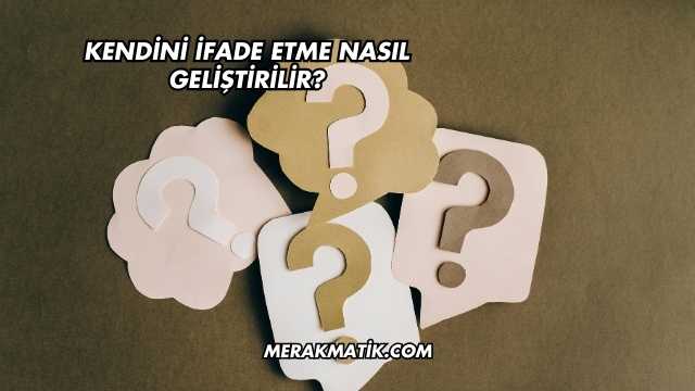Kendini İfade Etme Nasıl Geliştirilir?
