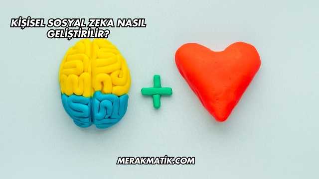 Kişisel Sosyal Zeka Nasıl Geliştirilir?