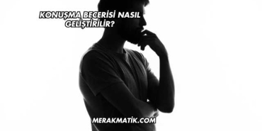 Konuşma Becerisi Nasıl Geliştirilir?