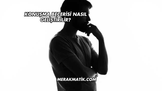 Konuşma Becerisi Nasıl Geliştirilir?
