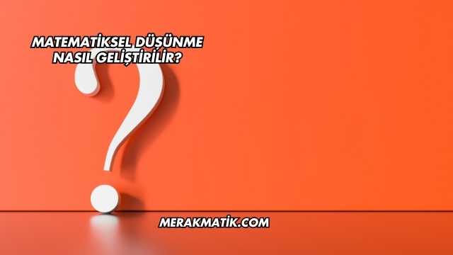 Matematiksel Düşünme Nasıl Geliştirilir?