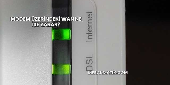 Modem Üzerindeki WAN Ne İşe Yarar?