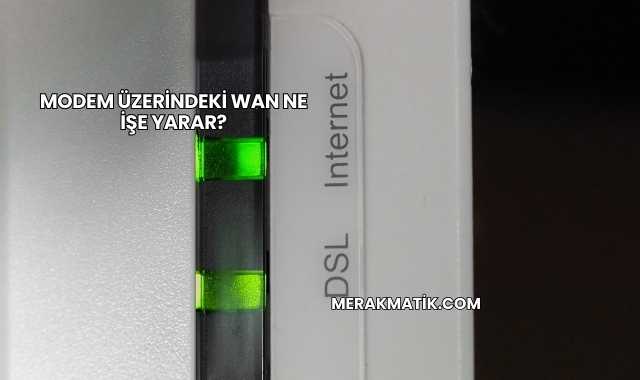 Modem Üzerindeki WAN Ne İşe Yarar?