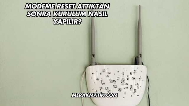 Modeme Reset Attıktan Sonra Kurulum Nasıl Yapılır?
