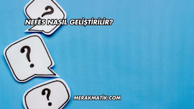 Nefes Nasıl Geliştirilir?