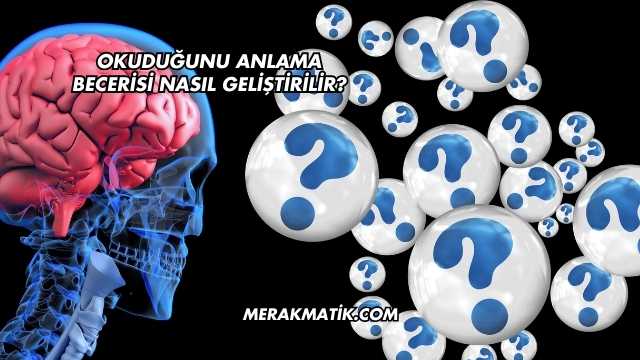 Okuduğunu Anlama Becerisi Nasıl Geliştirilir?